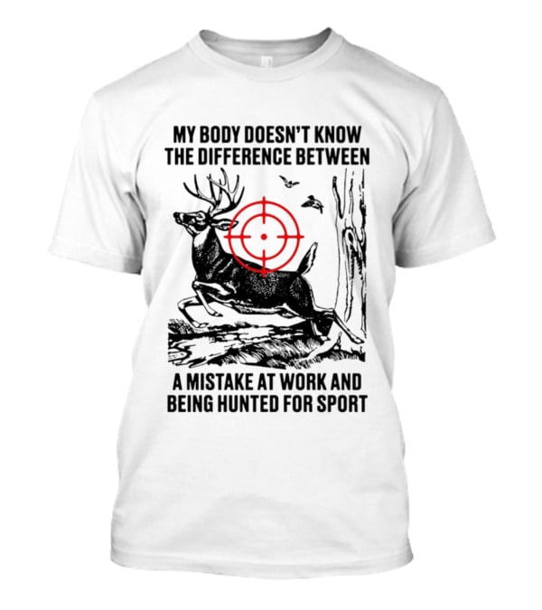 My Body Doesn't Know The Difference Between A Mistake At Work And Being Hunted For Sport Deer Target T-Shirt