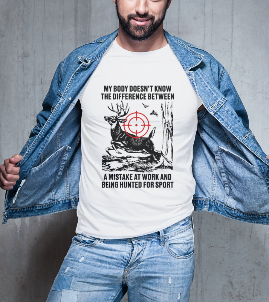 My Body Doesn't Know The Difference Between A Mistake At Work And Being Hunted For Sport Deer Target T-Shirt