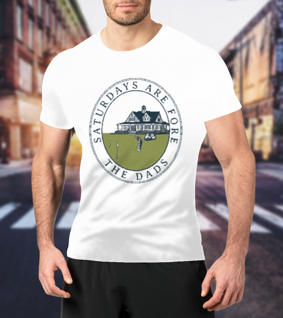 Saturdays Are Fore The Dads Clubhouse Golf T-Shirt