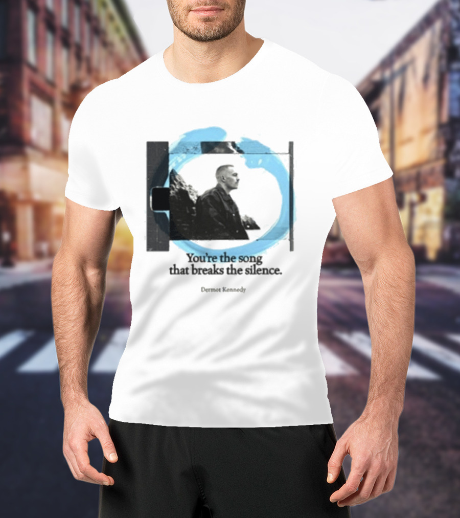 You're The Song That Breaks The Silence Dermot Kennedy T-Shirt