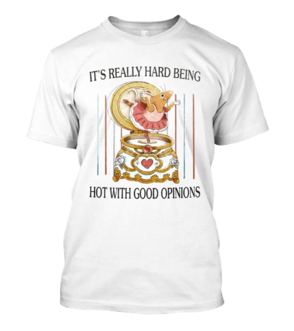 It's Really Hard Being Hot With Good Opinions Rat In Music Box T-Shirt