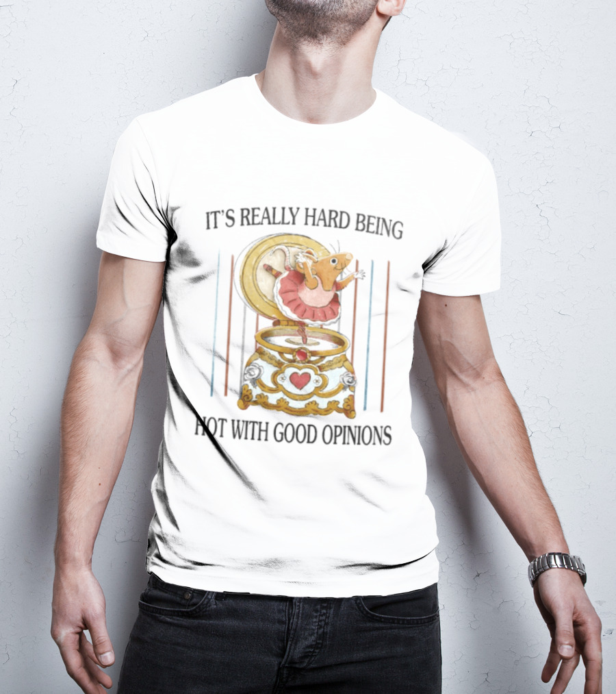 It's Really Hard Being Hot With Good Opinions Rat In Music Box T-Shirt