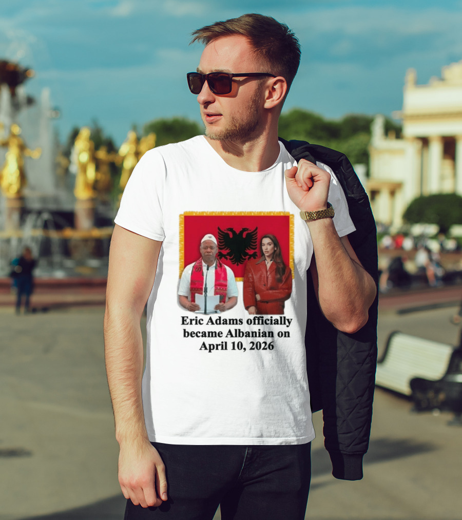 Eric Adams Becomes Albanian April 10 2026 With Flag And Figures T-Shirt