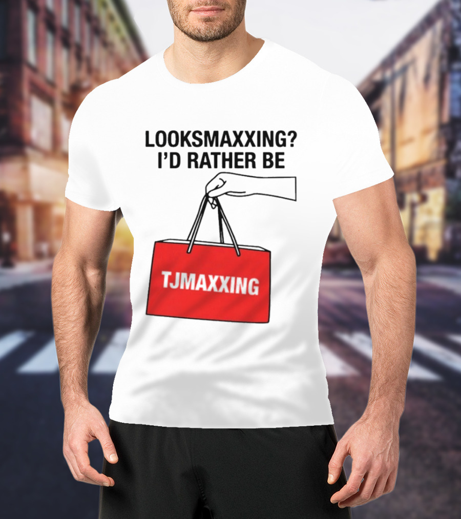 Looksmaxxing I'd Rather Be TJ Maxxing Shopping Bag T-Shirt