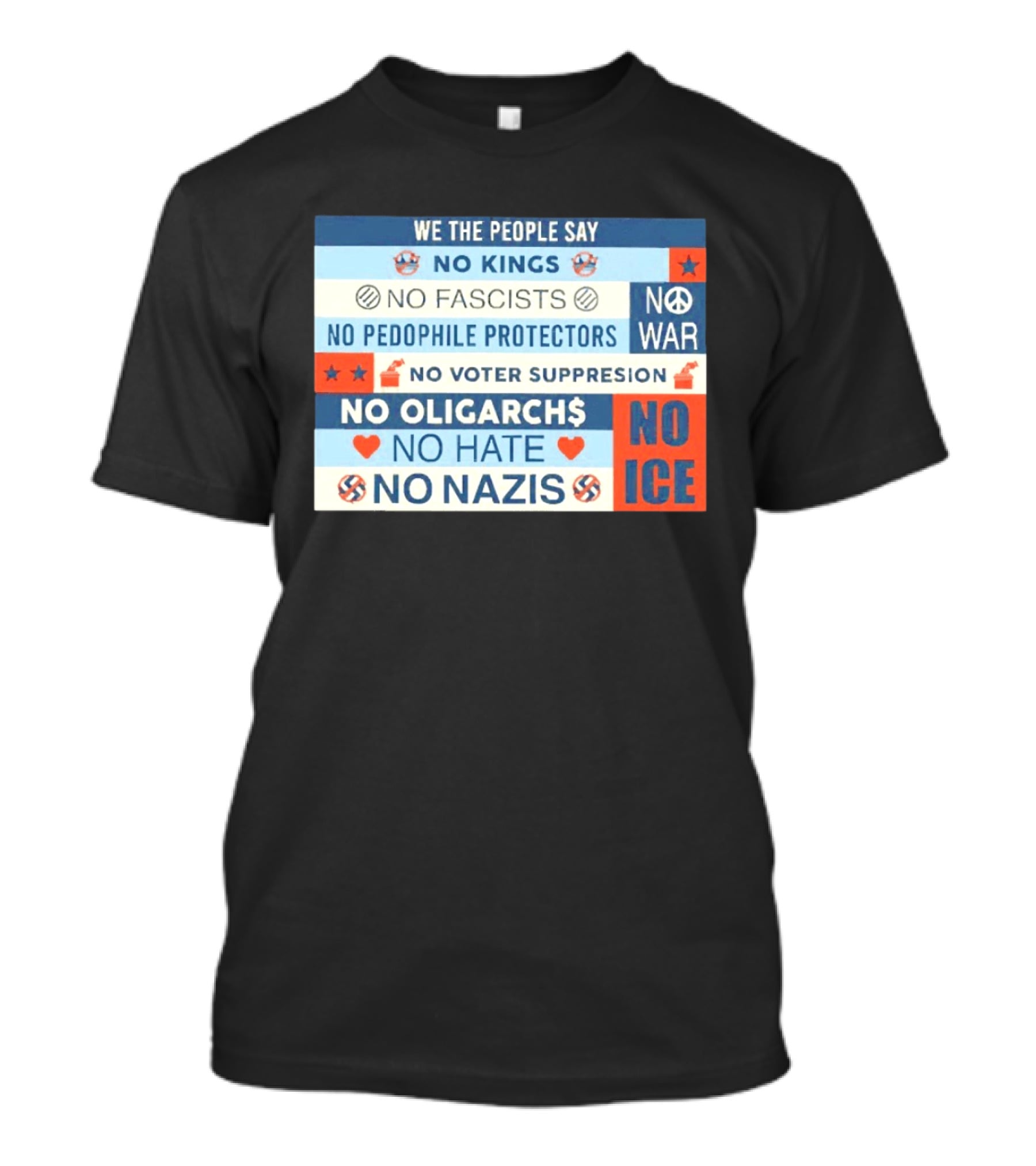 We The People Say No Kings No Fascists No Pedophile Protectors No War No Voter Suppression No Oligarchs No Hate No Nazis No ICE T-Shirt