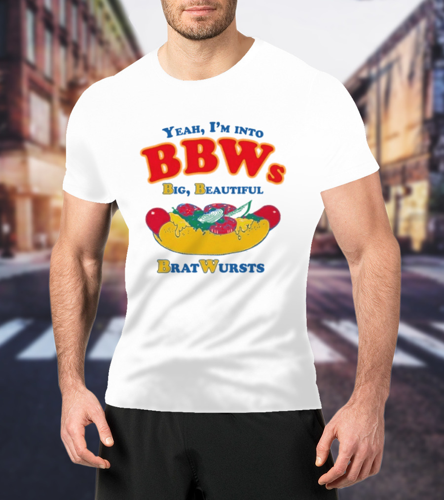 Yeah I'm Into BBWs Big Beautiful Brat Wursts Sausage Humor T-Shirt