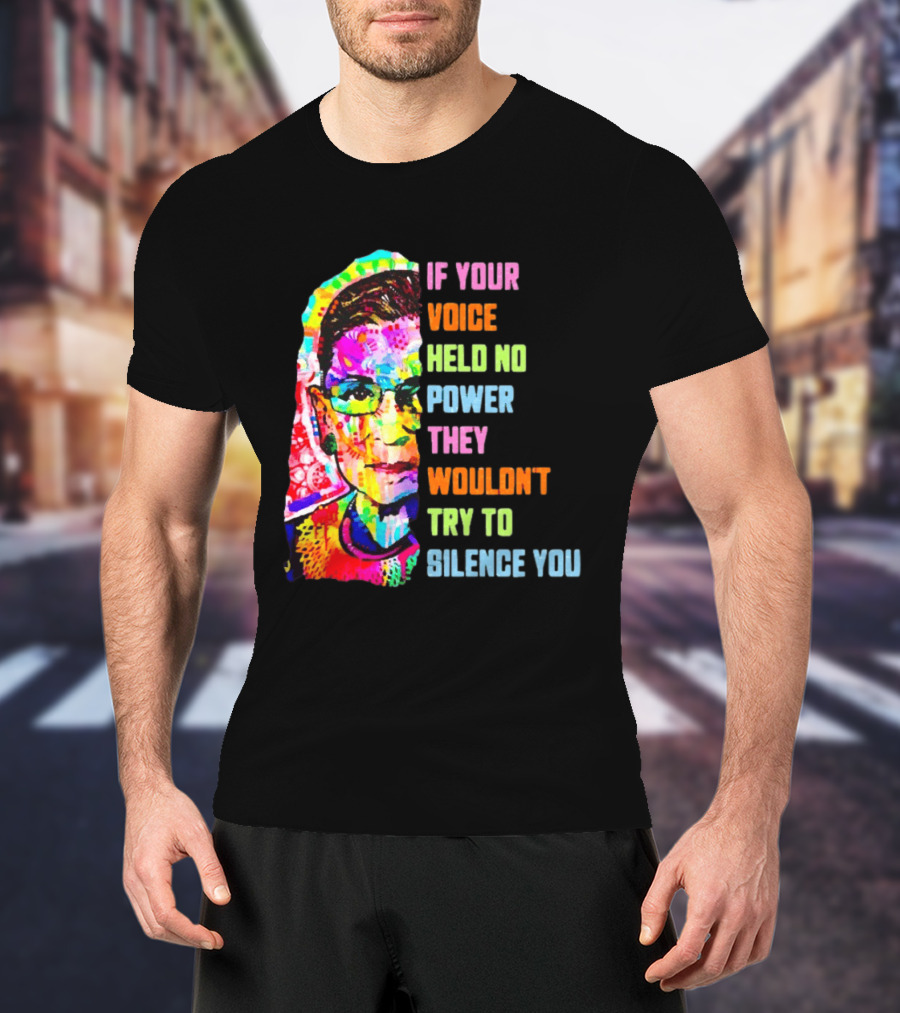 If Your Voice Held No Power They Wouldn't Try To Silence You Ruth T-Shirt