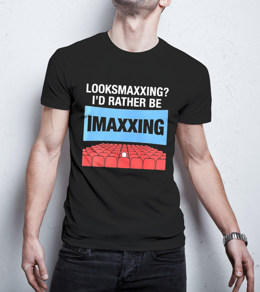 LOOKSMAXXING? I'D RATHER BE IMAXXING Cinema Theater Experience T-Shirt
