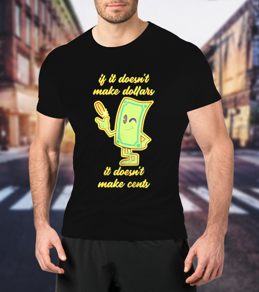 If It Doesn't Make Dollars It Doesn't Make Cents Cartoon Dollar Bill With Winking Face And Hand Holding Coin T-Shirt