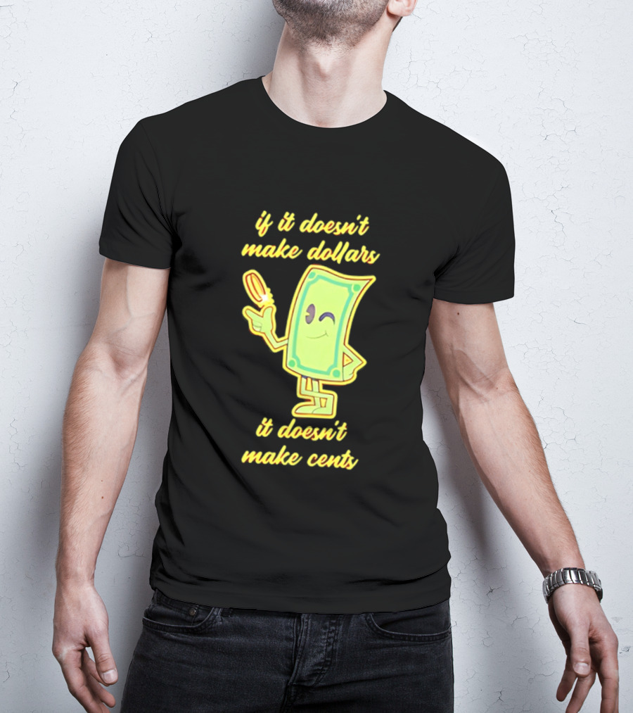 If It Doesn't Make Dollars It Doesn't Make Cents Cartoon Dollar Bill With Winking Face And Hand Holding Coin T-Shirt