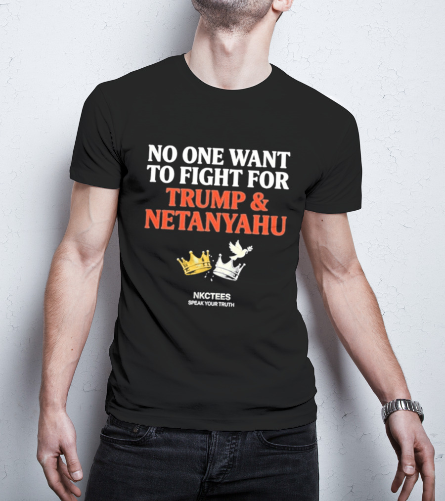 No One Want To Fight For Trump And Netanyahu Crown Dove NKC Tees Speak Your Truth T-Shirt