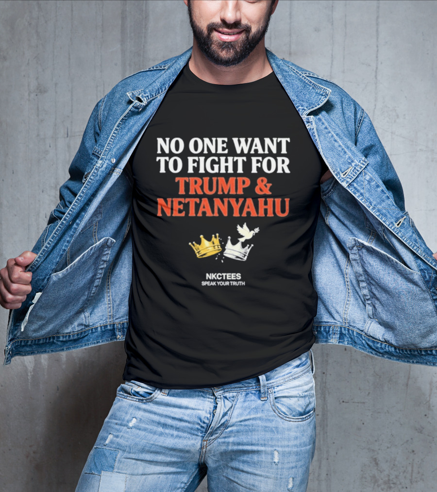 No One Want To Fight For Trump And Netanyahu Crown Dove NKC Tees Speak Your Truth T-Shirt