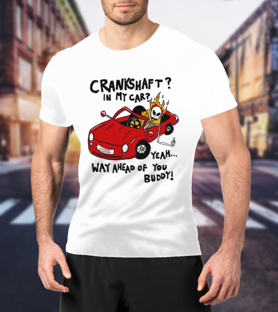 Crankshaft In My Car Yeah Way Ahead Of You Buddy Red Sports Car Flame T-Shirt