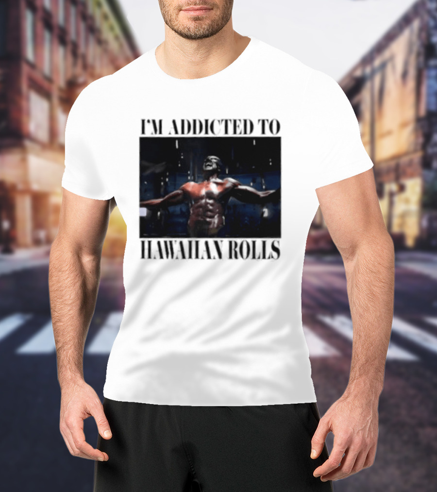 I'm Addicted To Hawaiian Rolls Ripped Muscles Funny Fitness Humor T-Shirt