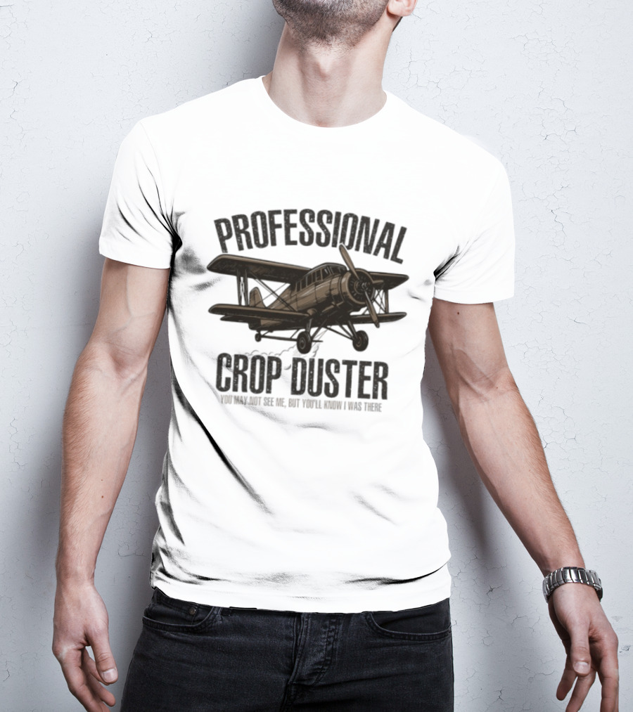 Professional Crop Duster You May Not See Me But You'll Know I Was There Vintage Airplane T-Shirt