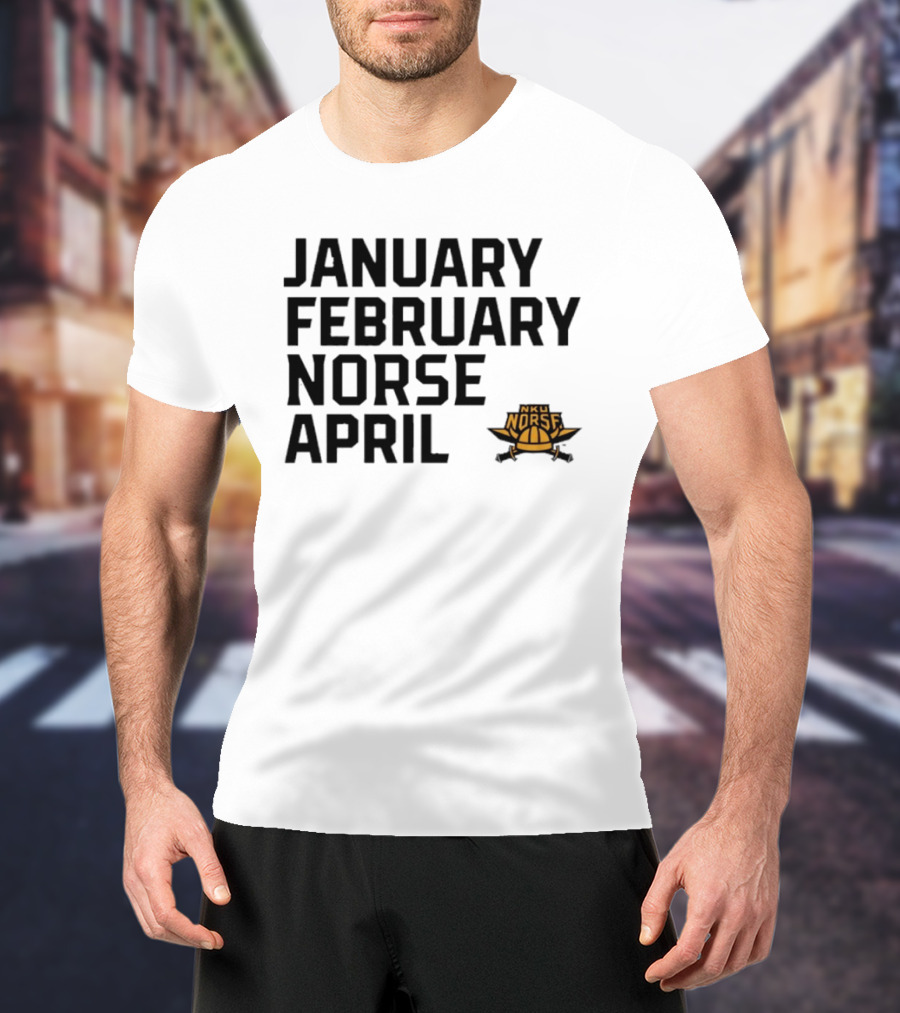 January February NKU Norse April Basketball Team Fan T-Shirt