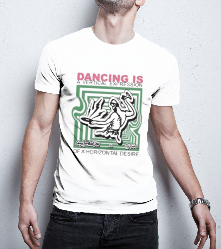 Dancing Is A Vertical Expression Of A Horizontal Desire T-Shirt