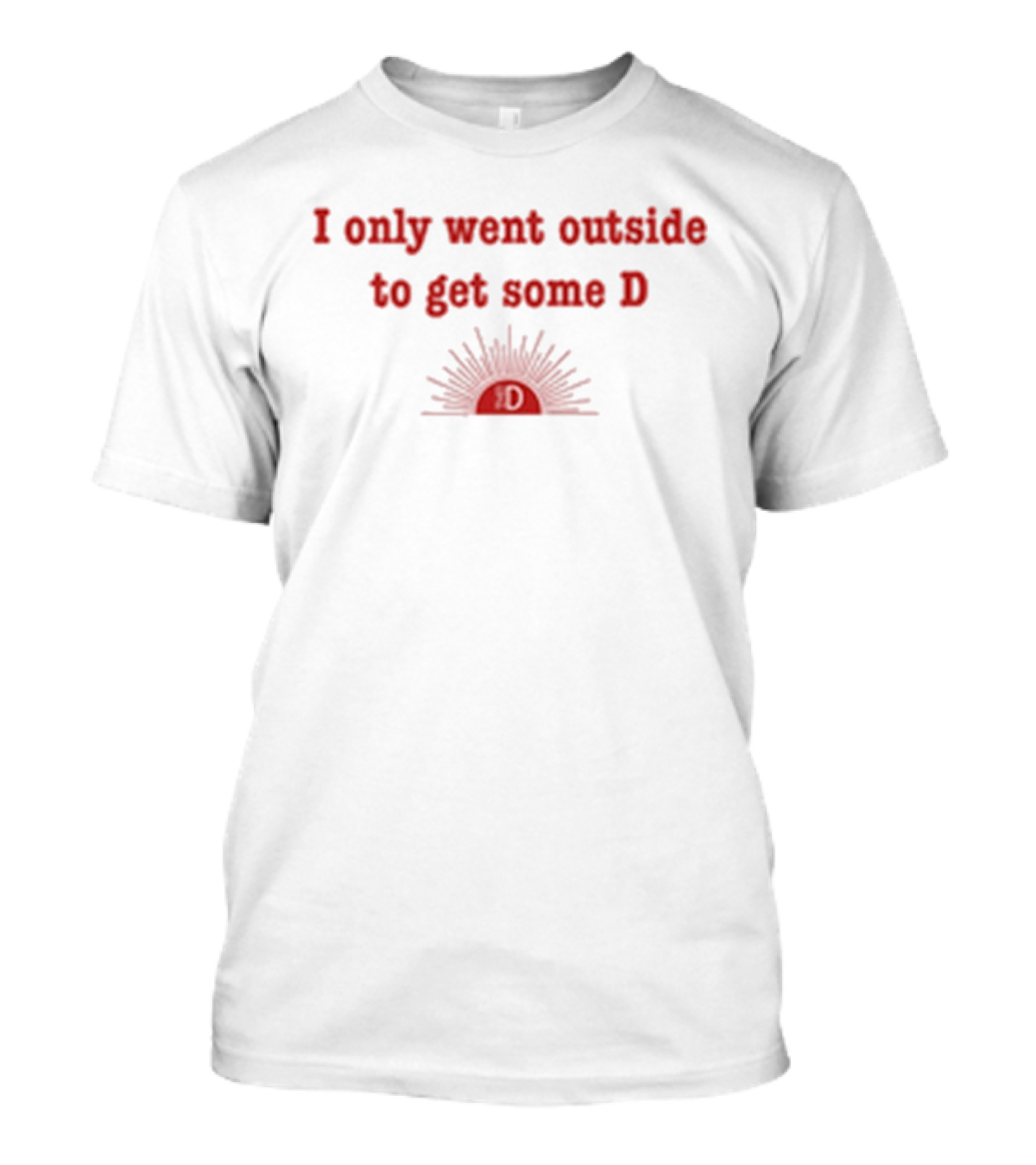 I Only Went Outside To Get Some D Sunburst T-Shirt