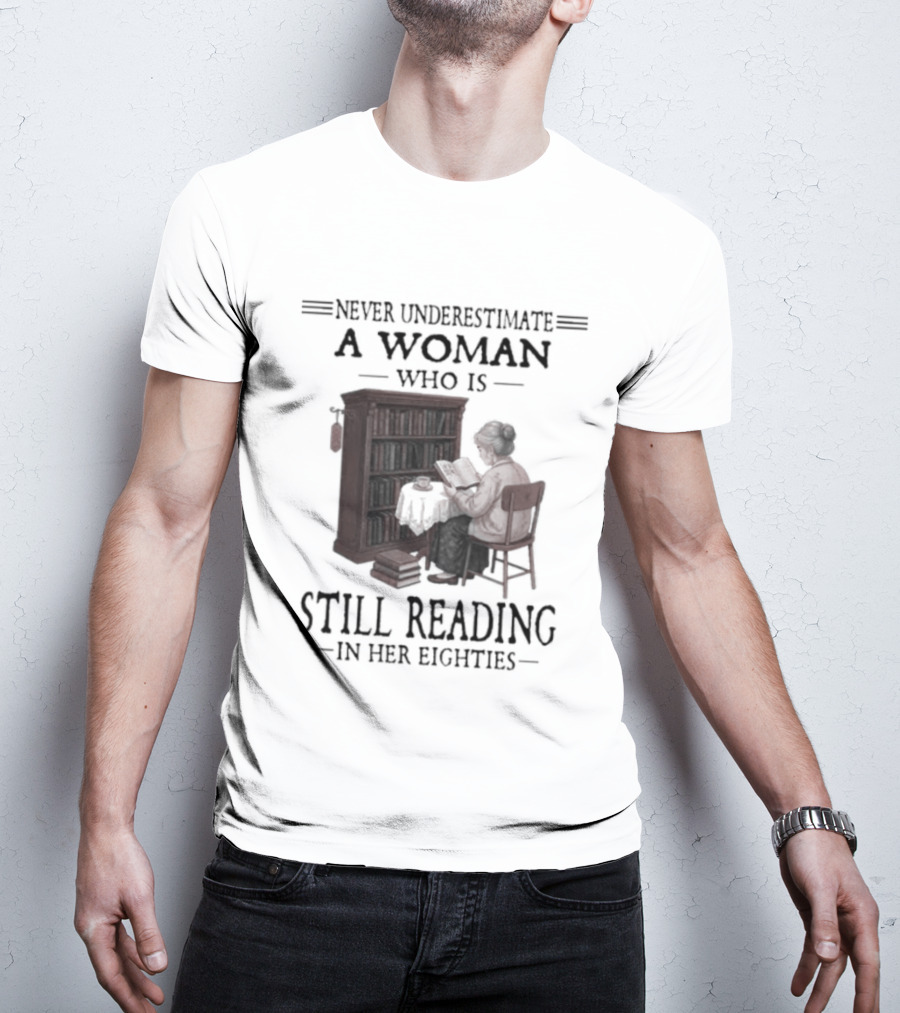 Never Underestimate A Woman Who Is Still Reading In Her Eighties 80s Book Lover T-Shirt