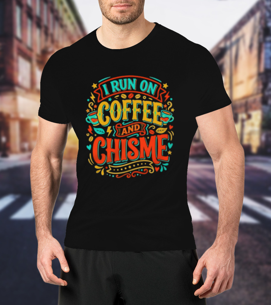 I Run On Coffee And Chisme T-Shirt
