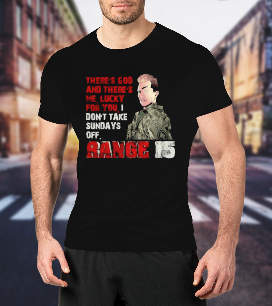 Range 15 Gene Vandenham There's God And There's Me Lucky For You Don't Take Sundays Off T-Shirt