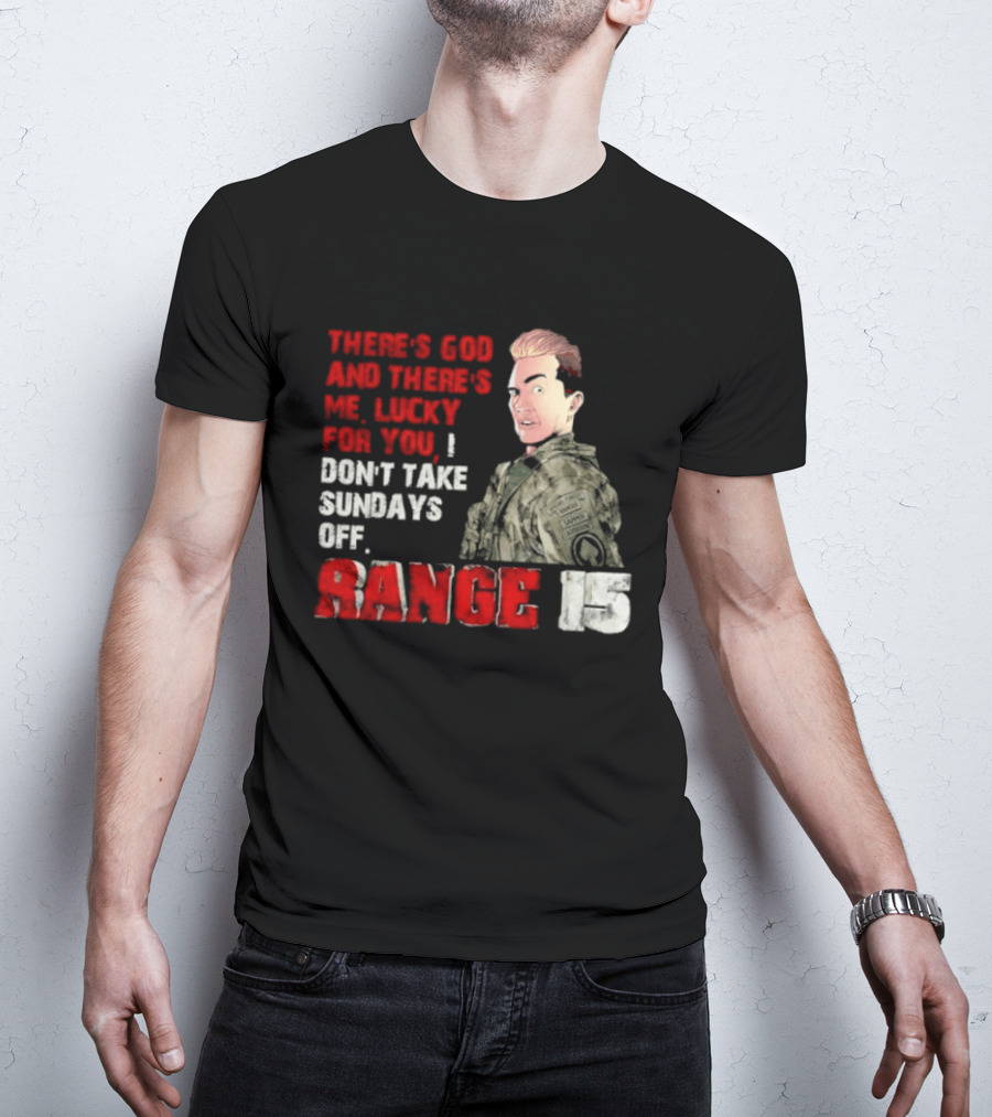 Range 15 Gene Vandenham There's God And There's Me Lucky For You Don't Take Sundays Off T-Shirt