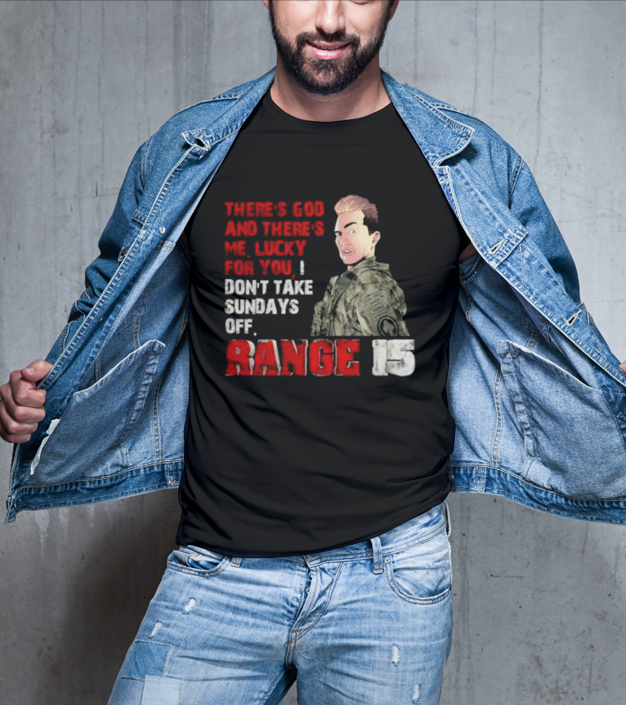 Range 15 Gene Vandenham There's God And There's Me Lucky For You Don't Take Sundays Off T-Shirt