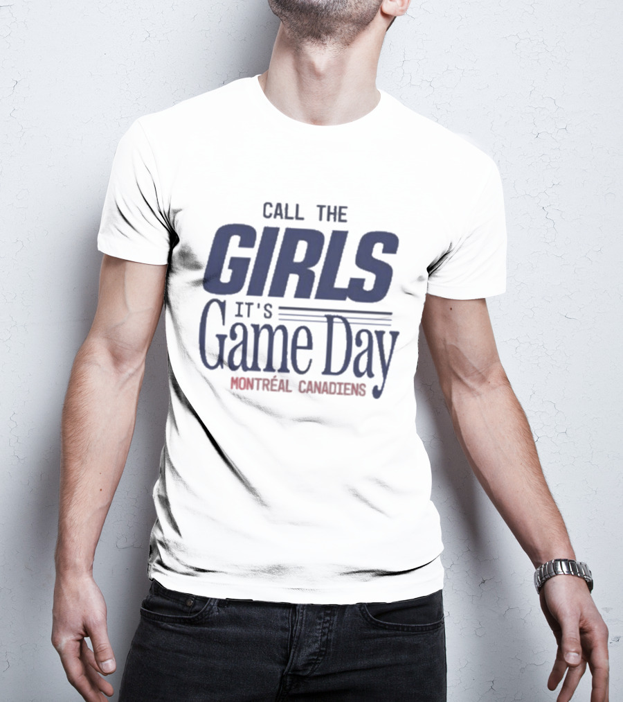 Call The Girls It's Game Day Montreal Canadiens Fans T-Shirt