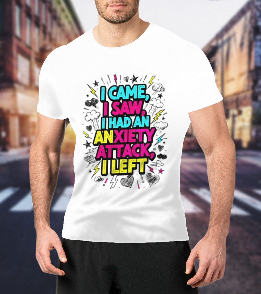 I Came I Saw I Had An Anxiety Attack I Left Bold Text With Colorful T-Shirt