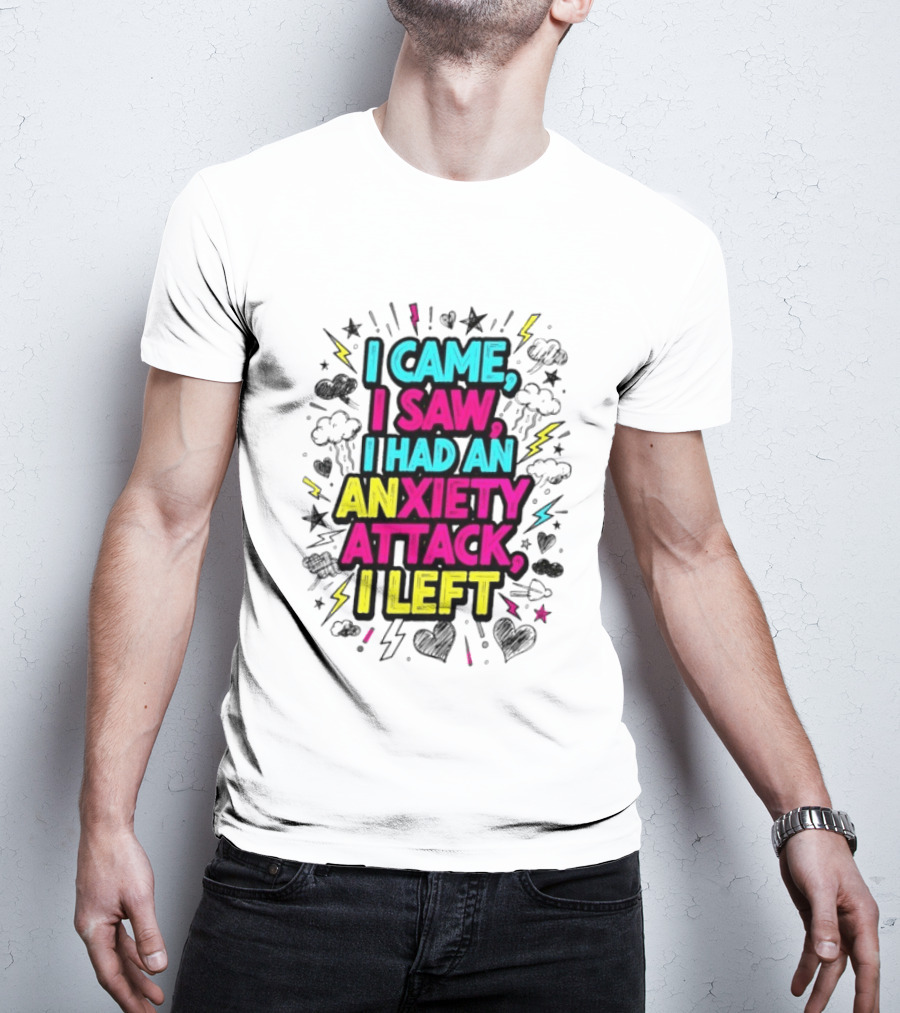 I Came I Saw I Had An Anxiety Attack I Left Bold Text With Colorful T-Shirt