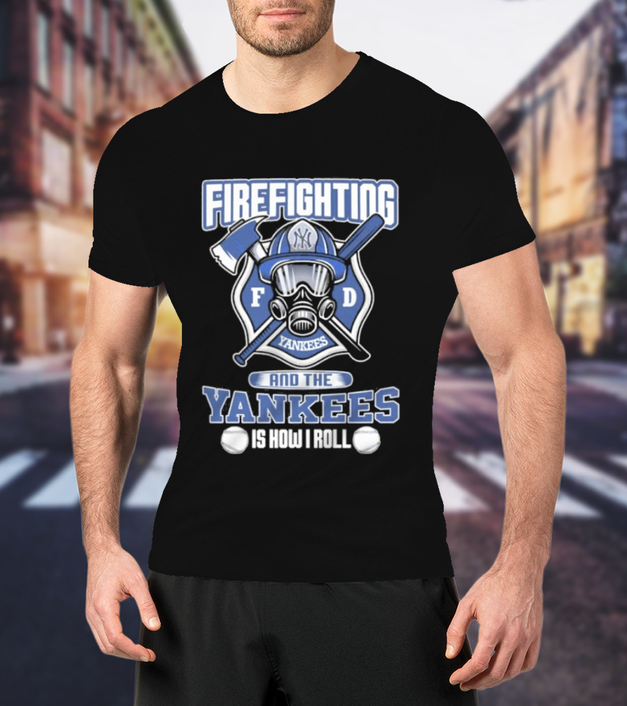 Firefighting F D Yankees Is How I Roll T-Shirt