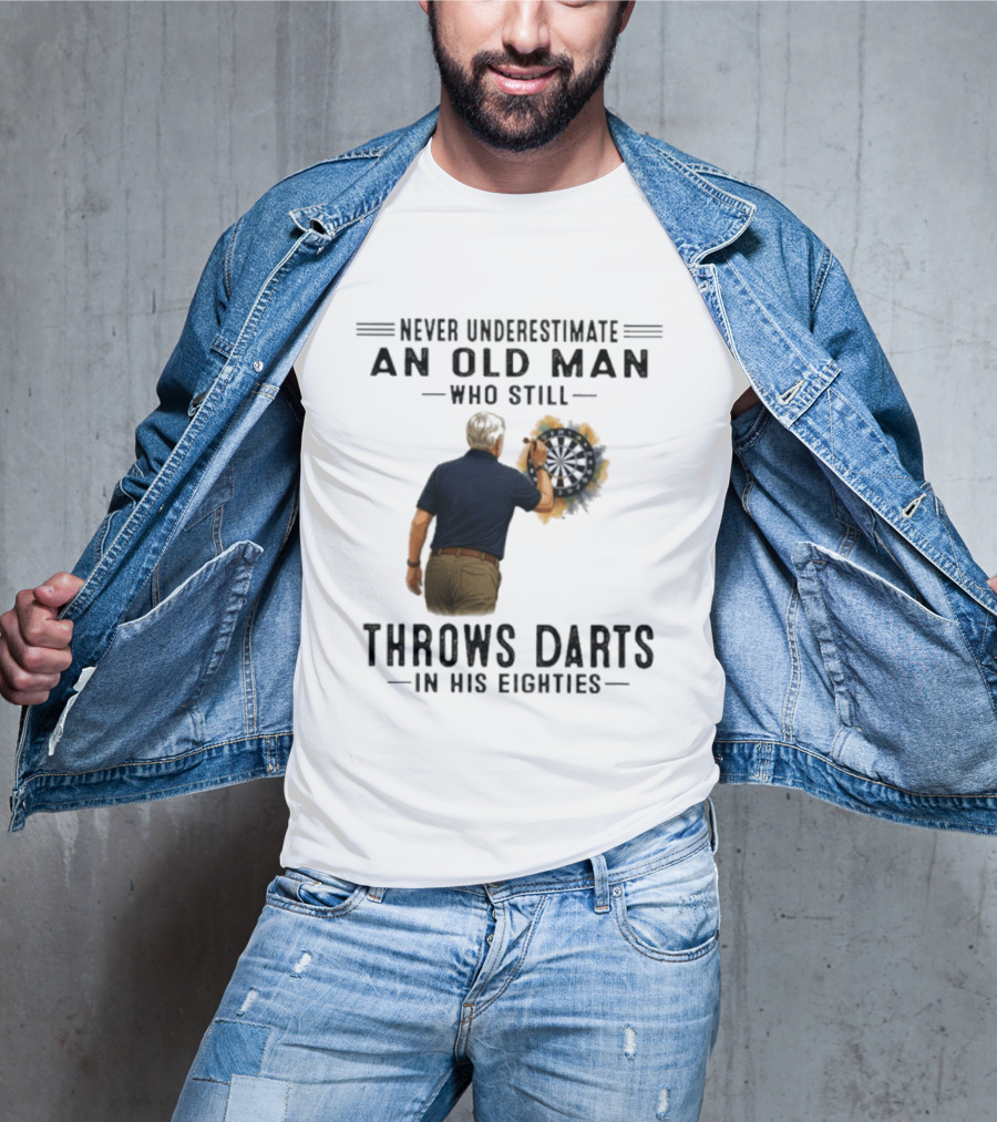 Never Underestimate An Old Man Who Still Throws Darts In His Eighties T-Shirt