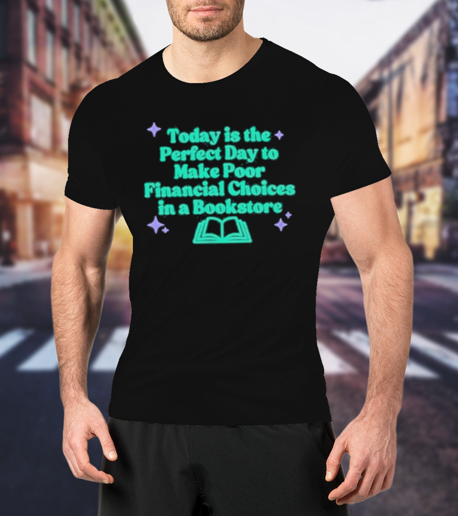 Today Is The Perfect Day To Make Poor Financial Choices In A Bookstore Open Book T-Shirt
