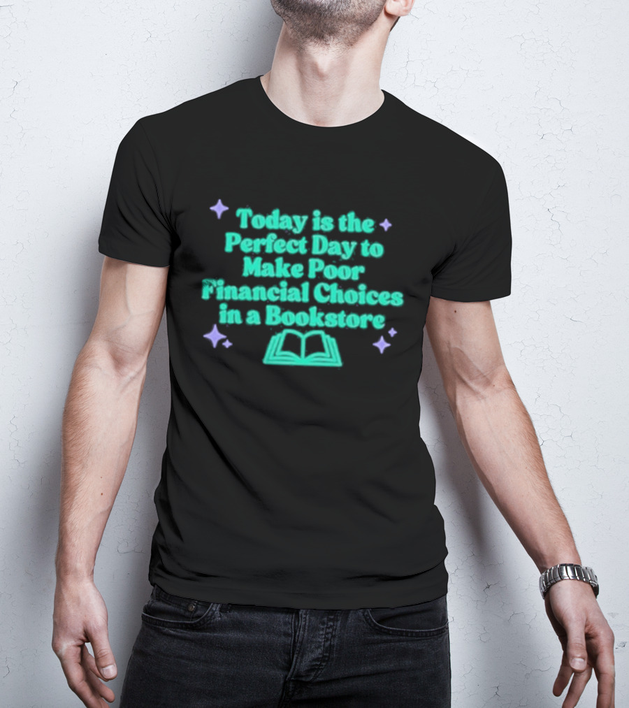 Today Is The Perfect Day To Make Poor Financial Choices In A Bookstore Open Book T-Shirt