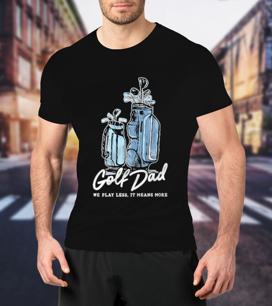 Golf Dad We Play Less It Means More T-Shirt
