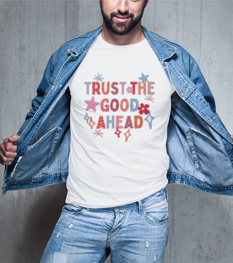 Trust The Good Ahead Stars And Flowers Optimistic Message T-Shirt