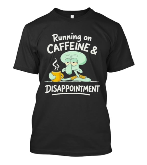 Running On Caffeine & Disappointment Squidward Coffee Mood T-Shirt