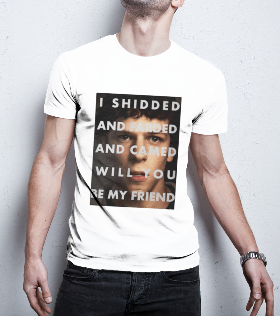 I Shidded And Farded And Camed Will You Be My Friend T-Shirt