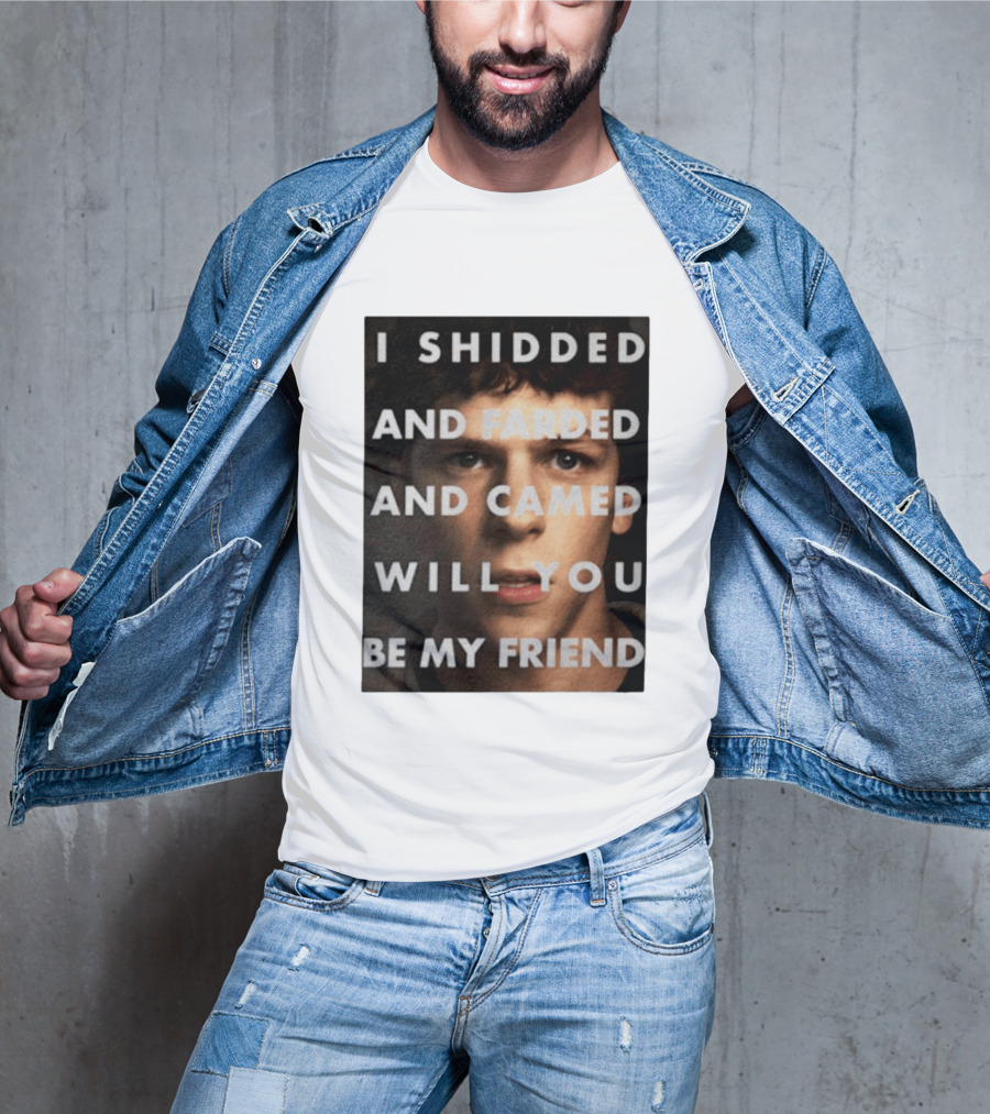 I Shidded And Farded And Camed Will You Be My Friend T-Shirt