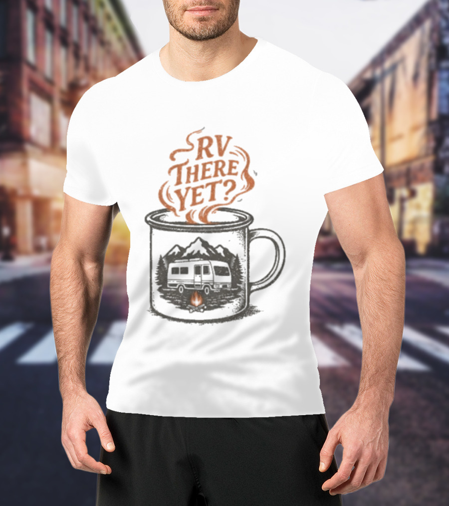 RV There Yet Coffee Camper And Campfire Adventure T-Shirt