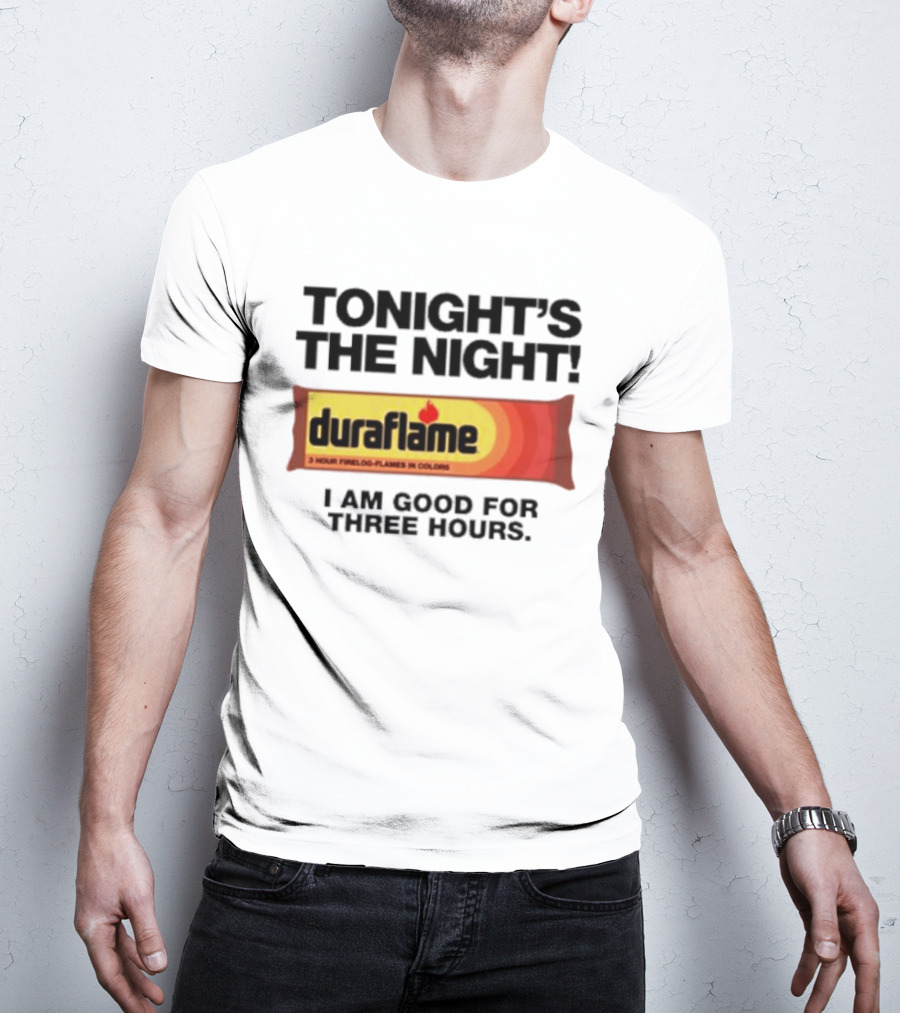 Tonight's The Night Duraflame Firelog I Am Good For Three Hours T-Shirt
