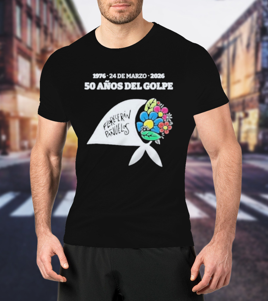 1976 24 De Marzo 2026 50 Años Del Golpe Compañeros Presentes Pañuelo Blanco Flores Colores T-Shirt