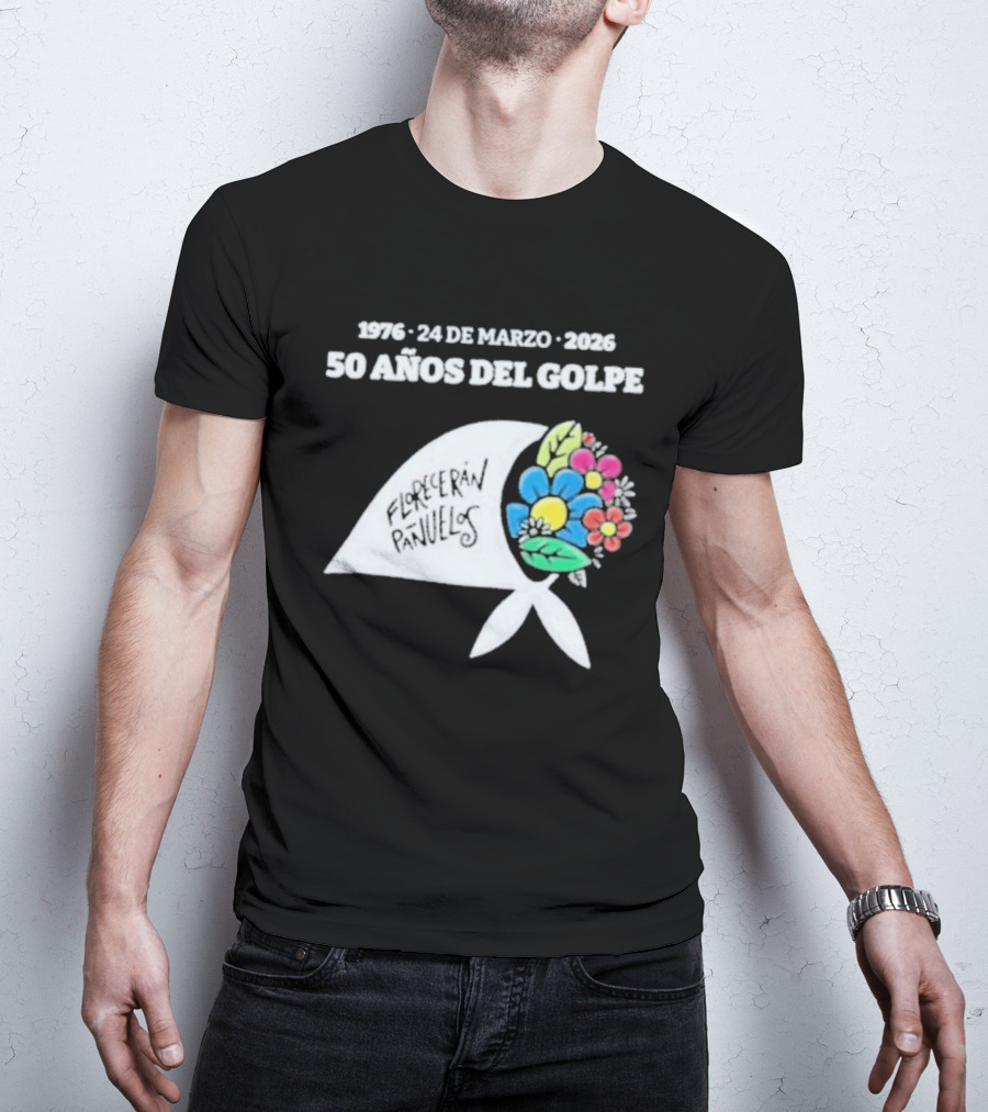 1976 24 De Marzo 2026 50 Años Del Golpe Compañeros Presentes Pañuelo Blanco Flores Colores T-Shirt