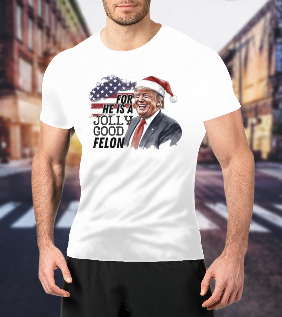 For He Is A Jolly Good Felon Santa Trump Christmas 2024 T-Shirt