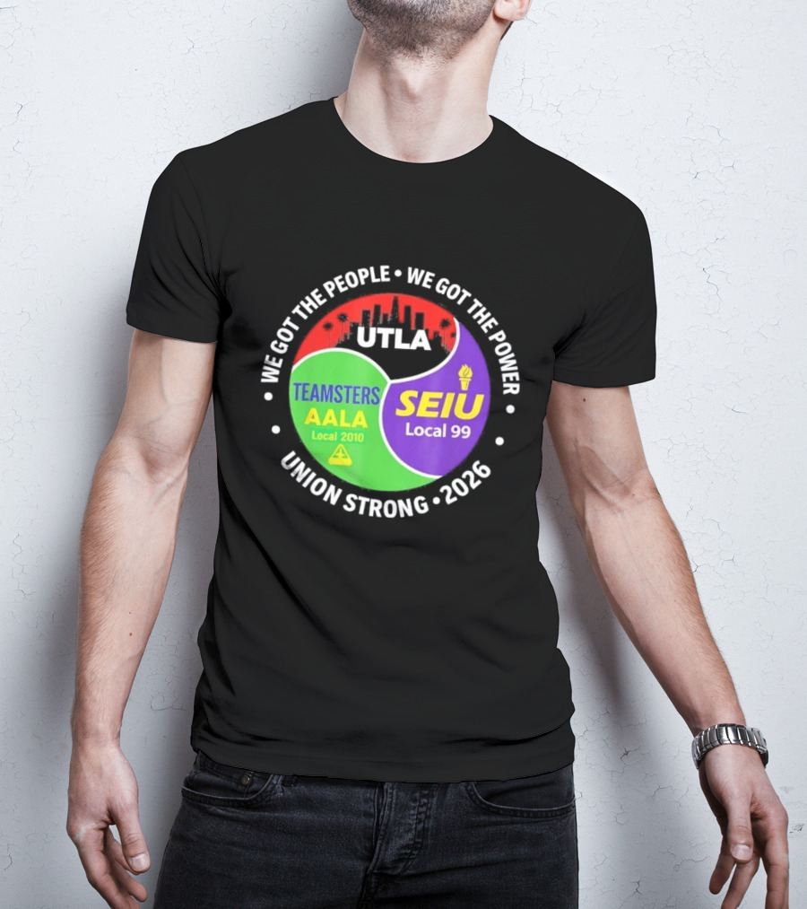 We Got The People We Got The Power UTLA SEIU Teamsters AALA Local 2010 Local 99 Union Strong 2026 T-Shirt