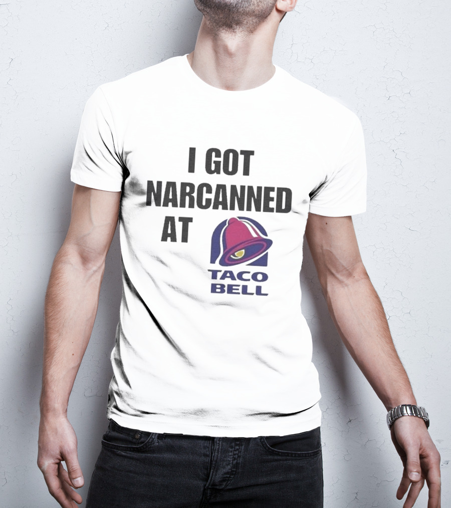 I Got Narcanned At Taco Bell T-Shirt