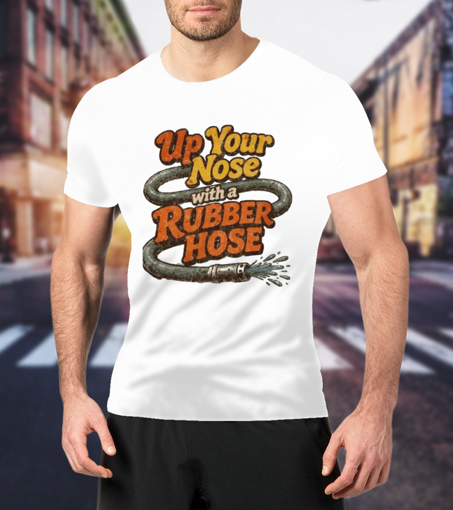 Up Your Nose With A Rubber Hose Nostalgic Pop Culture Phrase T-Shirt
