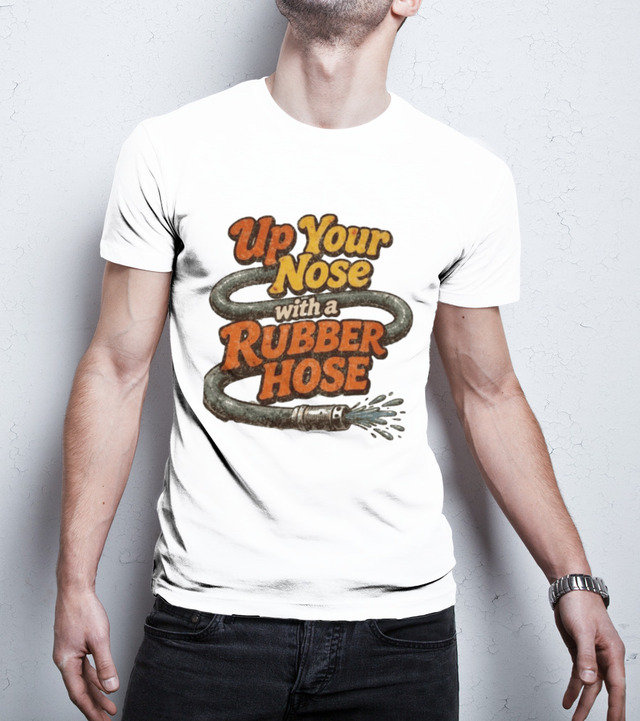 Up Your Nose With A Rubber Hose Nostalgic Pop Culture Phrase T-Shirt