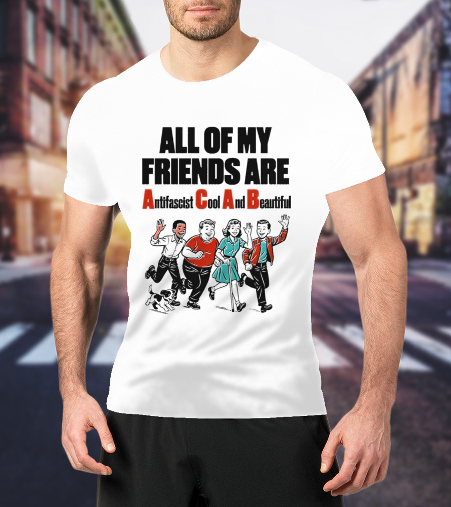All Of My Friends Are Antifascist Gay And Beautiful T-Shirt