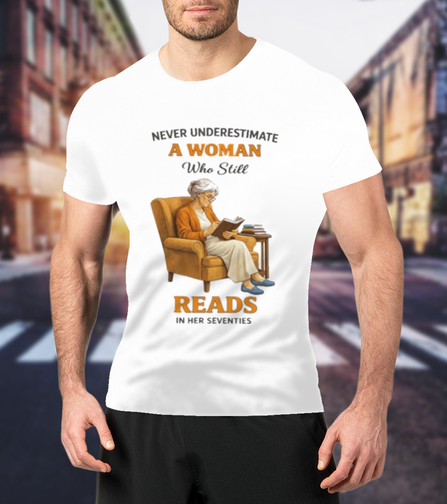 Never Underestimate A Woman Who Still Reads In Her Seventies Vintage Book Lover T-Shirt